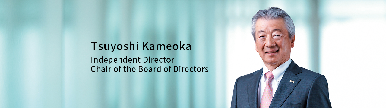 Tsuyoshi Kameoka Independent director Chair of the Board of Directors