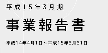 平成15年3月期　事業報告書