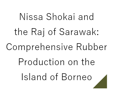 Nissa Shokai and the Raj of Sarawak:Comprehensive Rubber Production on the Island of Borneo